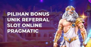 Pilihan Bonus Unik Referral Slot Online Pragmatic